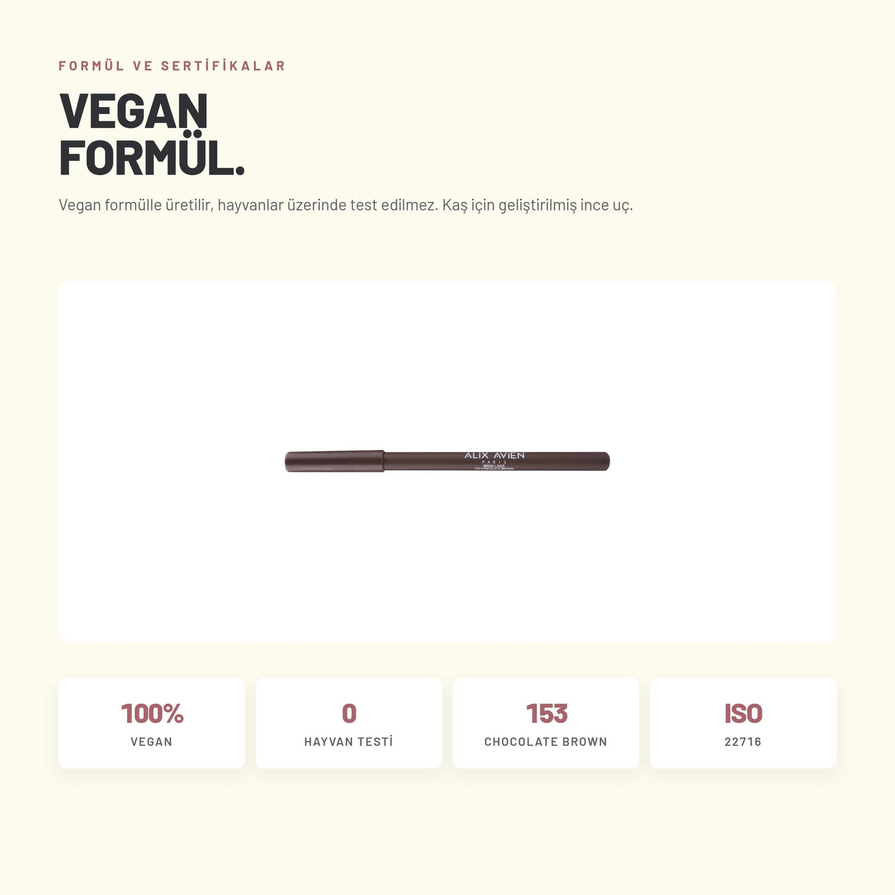 Alix Avien Brow Liner 153 Chocolate Brown formül ve sertifika bilgileri - Vegan formülle üretilir, hayvanlar üzerinde test